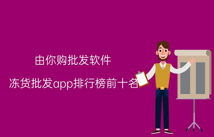 由你购批发软件 冻货批发app排行榜前十名？